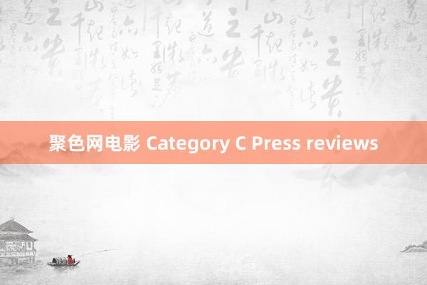 聚色网电影 Category C Press reviews